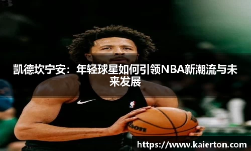 凯德坎宁安：年轻球星如何引领NBA新潮流与未来发展