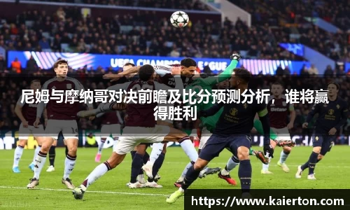 尼姆与摩纳哥对决前瞻及比分预测分析，谁将赢得胜利