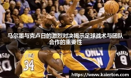马尔墨与克卢日的激烈对决揭示足球战术与团队合作的重要性