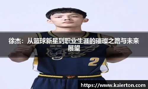 徐杰：从篮球新星到职业生涯的璀璨之路与未来展望