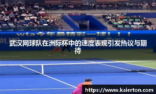 武汉网球队在洲际杯中的速度表现引发热议与期待